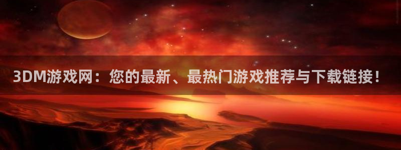 杏悦娱乐注册地址在哪里：3DM游戏网：您的最新、最热门游戏推