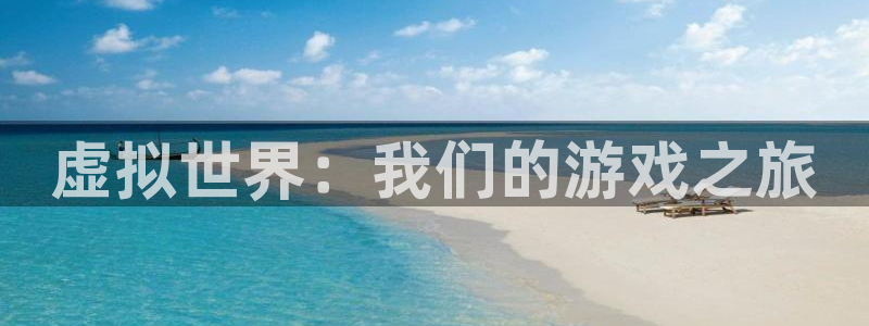杏悦娱乐代理日最新版本更新内容：虚拟世界：我们的游戏之旅